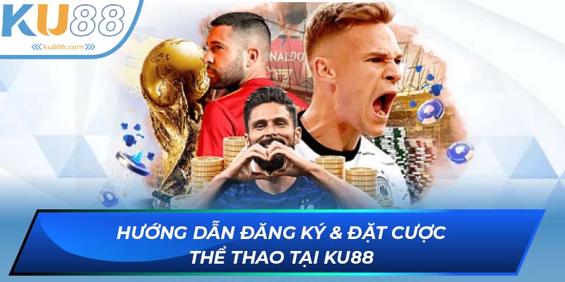 Hướng dẫn đăng ký & đặt cược thể thao tại KU88
