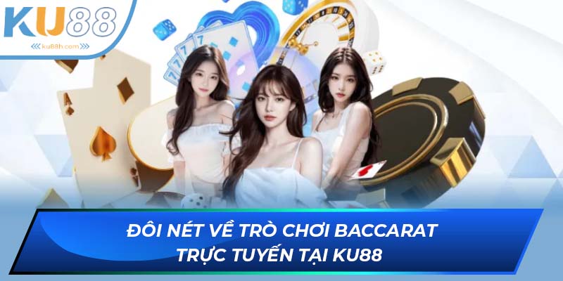 Đôi nét về trò chơi baccarat trực tuyến tại KU88
