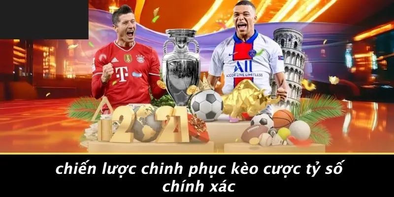 Chiến Lược Chinh Phục Kèo Cược Tỷ Số Chính Xác