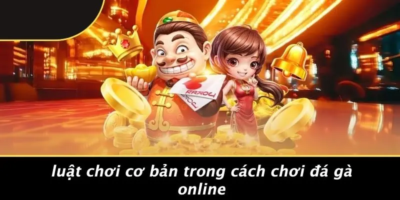 Luật Chơi Cơ Bản Trong Cách Chơi Đá Gà Online
